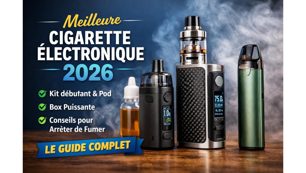 Meilleure cigarette électronique 2026 guide pour bien choisir sa vape ...
